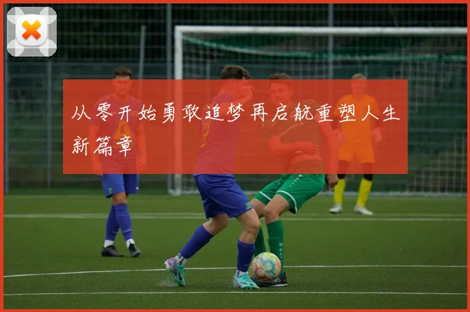 从零开始勇敢追梦再启航重塑人生新篇章