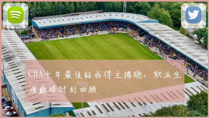 CBA十年最佳钻戒得主揭晓，职业生涯巅峰时刻回顾
